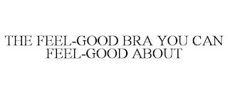 THE FEEL-GOOD BRA YOU CAN FEEL-GOOD ABOUT trademark