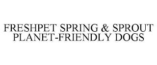 FRESHPET SPRING & SPROUT PLANET-FRIENDLY DOGS trademark