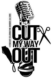 CUT MY WAY OUT A PODCAST CELEBRATING BARBER CULTURE trademark