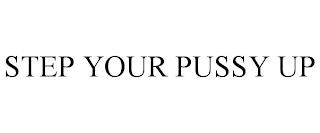 STEP YOUR PUSSY UP trademark