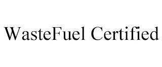 WASTEFUEL CERTIFIED trademark