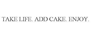 TAKE LIFE. ADD CAKE. ENJOY. trademark