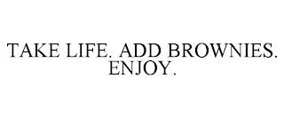 TAKE LIFE. ADD BROWNIES. ENJOY. trademark