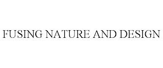 FUSING NATURE AND DESIGN trademark