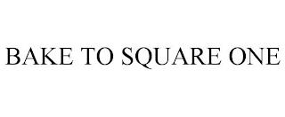 BAKE TO SQUARE ONE trademark