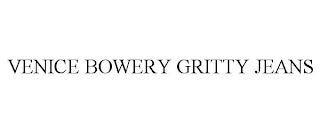 VENICE BOWERY GRITTY JEANS trademark