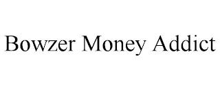 BOWZER MONEY ADDICT trademark