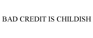 BAD CREDIT IS CHILDISH trademark