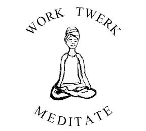 WORK TWERK MEDITATE trademark