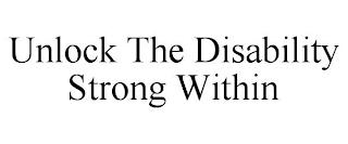 UNLOCK THE DISABILITY STRONG WITHIN trademark