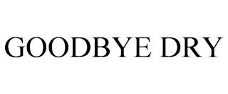 GOODBYE DRY trademark