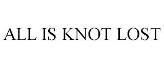 ALL IS KNOT LOST trademark