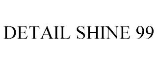 DETAIL SHINE 99 trademark