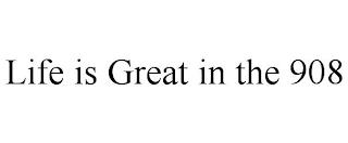 LIFE IS GREAT IN THE 908 trademark