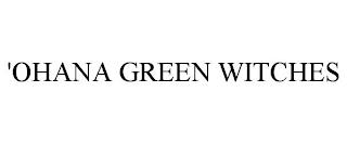 'OHANA GREEN WITCHES trademark