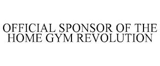 OFFICIAL SPONSOR OF THE HOME GYM REVOLUTION trademark