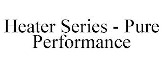 HEATER SERIES - PURE PERFORMANCE trademark