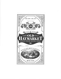 H OLD HAYMARKET KENTUCKY STRAIGHT BOURBON WHISKEY AGED 6 YEARS DISTILLED, AGED, AND BOTTLED IN KENTUCKY NON-CHILL FILTERED SINGLE BARREL | SMALL BATCH OLD MARKET ALC % OF VOL PROOF 750 ML trademark