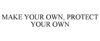 MAKE YOUR OWN, PROTECT YOUR OWN trademark