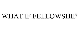 WHAT IF FELLOWSHIP trademark