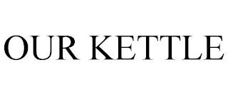 OUR KETTLE trademark