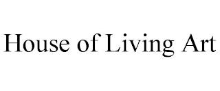 HOUSE OF LIVING ART trademark