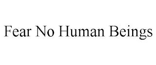 FEAR NO HUMAN BEINGS trademark