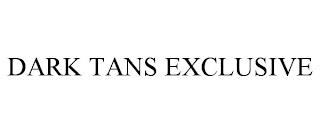 DARK TANS EXCLUSIVE trademark