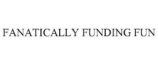 FANATICALLY FUNDING FUN trademark