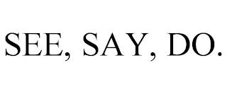 SEE, SAY, DO. trademark