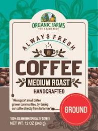 ORGANIC FARMS -VITAMINS- ALWAYS FRESH COFFEE MEDIUM ROAST HANDCRAFTED "WE SUPPORT SMALL COFFEE GROWER COMMUNITIES BY BUYING OUR COFFEE DIRECTLY FROM ITS FARMER" GROUND 100% COLOMBIAN SPECIALTY COFFEE NET WT. 12 OZ (340 G) trademark