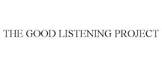 THE GOOD LISTENING PROJECT trademark