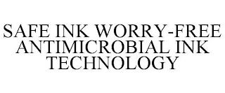 SAFE INK WORRY-FREE ANTIMICROBIAL INK TECHNOLOGY trademark