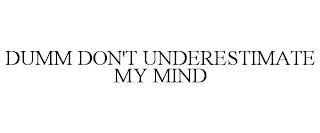 DUMM DON'T UNDERESTIMATE MY MIND trademark