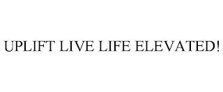 UPLIFT LIVE LIFE ELEVATED! trademark