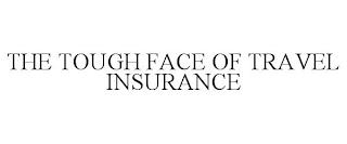 THE TOUGH FACE OF TRAVEL INSURANCE trademark