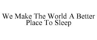 WE MAKE THE WORLD A BETTER PLACE TO SLEEP trademark