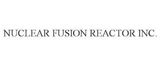 NUCLEAR FUSION REACTOR INC. trademark