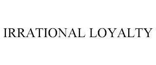 IRRATIONAL LOYALTY trademark