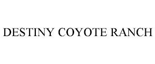 DESTINY COYOTE RANCH trademark