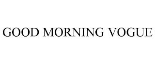 GOOD MORNING VOGUE trademark