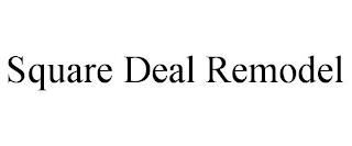 SQUARE DEAL REMODEL trademark