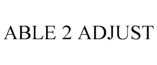 ABLE 2 ADJUST trademark