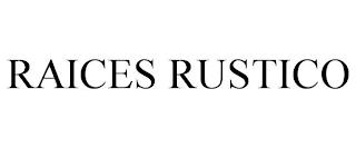 RAICES RUSTICO trademark