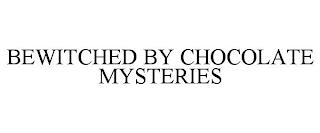 BEWITCHED BY CHOCOLATE MYSTERIES trademark