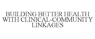 BUILDING BETTER HEALTH WITH CLINICAL-COMMUNITY LINKAGES trademark