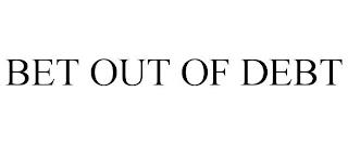 BET OUT OF DEBT trademark