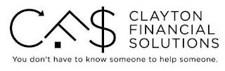 CFS CLAYTON FINANCIAL SOLUTIONS YOU DON'T HAVE TO KNOW SOMEONE TO HELP SOMEONE. trademark