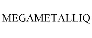 MEGAMETALLIQ trademark