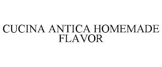 CUCINA ANTICA HOMEMADE FLAVOR trademark